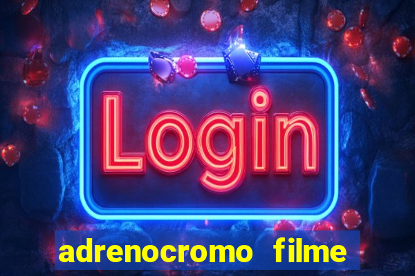 adrenocromo filme completo dublado